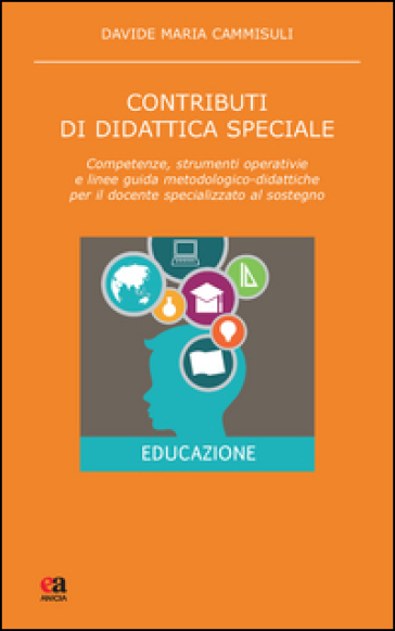 Contributi di didattica speciale. Competenze, strumenti operativi e linee guida metodologico-didattiche per il docente specializzato al sostegno - Davide Maria Cammisuli | 