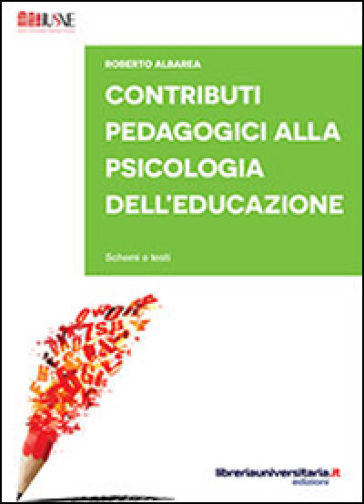 Contributi pedagogici alla psicologia dell'educazione. Schemi e testi - Roberto Albarea