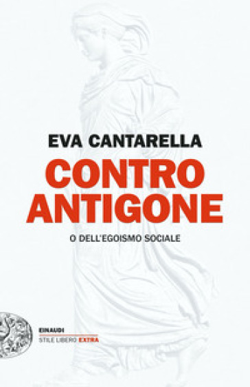Contro Antigone o dell'egoismo sociale - Eva Cantarella