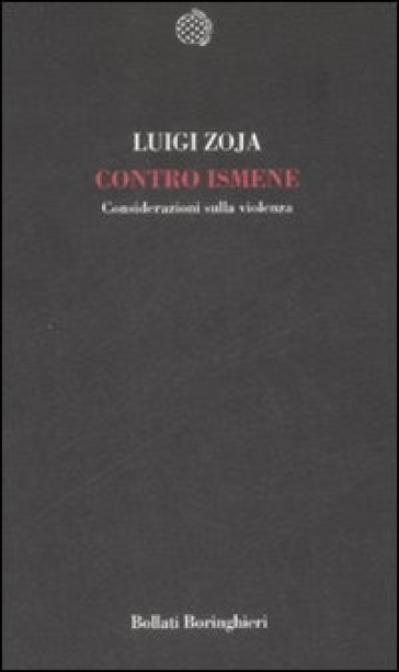 Contro Ismene. Considerazioni sulla violenza - Luigi Zoja