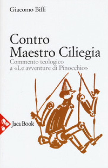 Contro Maestro Ciliegia. Commento teologico a «Le avventure di Pinocchio». Nuova ediz. - Giacomo Biffi