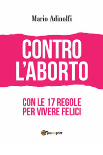 Contro l'aborto. Con le 17 regole per vivere felici - Mario Adinolfi