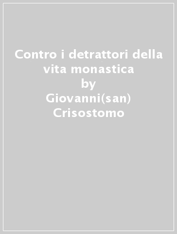 Contro i detrattori della vita monastica - Giovanni(san) Crisostomo