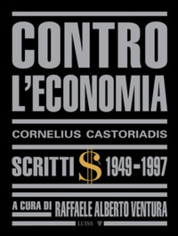 Contro l'economia. Scritti 1949-1997 - Cornelius Castoriadis