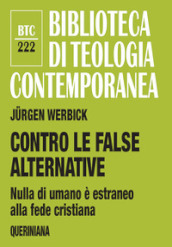 Contro le false alternative. Nulla di umano è estraneo alla fede cristiana