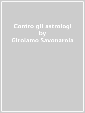Contro gli astrologi - Girolamo Savonarola
