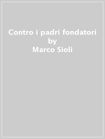 Contro i padri fondatori - Marco Sioli