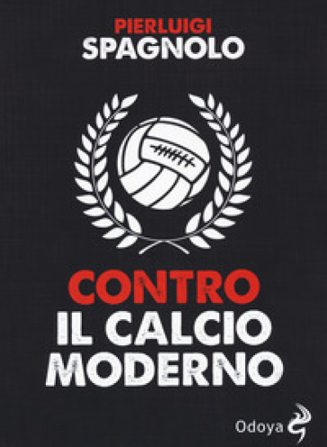 Contro il calcio moderno - Pierluigi Spagnolo