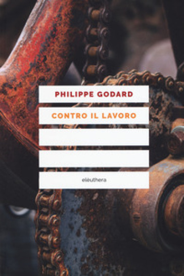 Contro il lavoro. Nuova ediz. - Philippe Godard