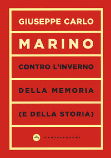 Contro l'inverno della memoria (e della storia) - Giuseppe Carlo Marino