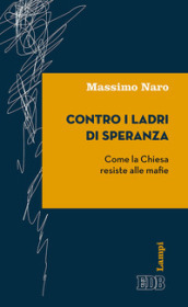 Contro i ladri di speranza. Come la Chiesa resiste alle mafie