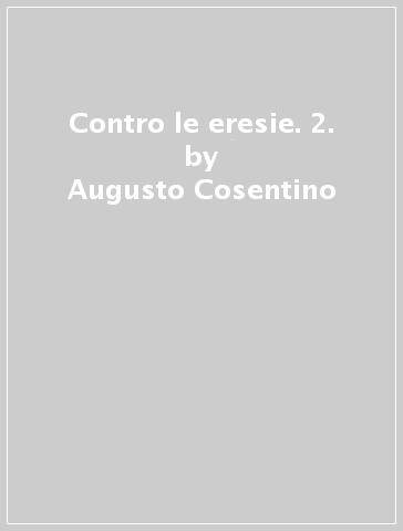 Contro le eresie. 2. - Augusto Cosentino - Ireneo di Lione (sant