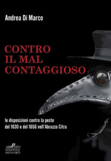 Contro il «mal contaggioso». Le disposizioni per la tutela dalla peste del 1630 e del 1656 nell'Abruzzo Citra - Andrea Di Marco