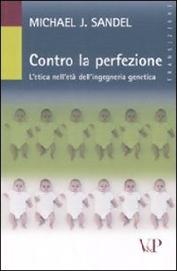 Contro la perfezione. L'etica nell'età dell'ingegneria genetica - Michael J. Sandel