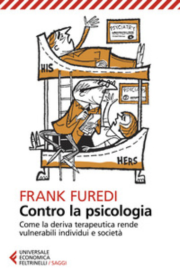 Contro la psicologia. Come la deriva terapeutica rende vulnerabili individui e società - Frank Furedi