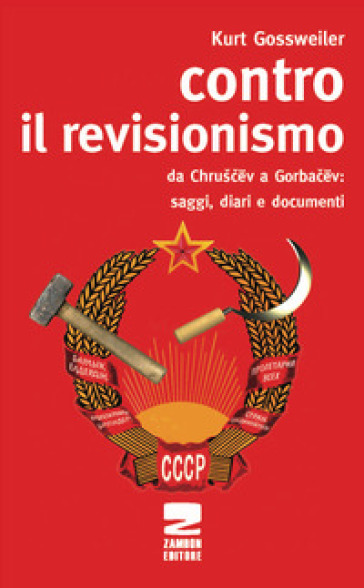 Contro il revisionismo da Chruscev a Gorbacev. Saggi, diari e documenti - Kurt Gossweiler