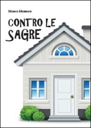 Contro le sagre. Commedia teatrale in due atti - Marco Morroni