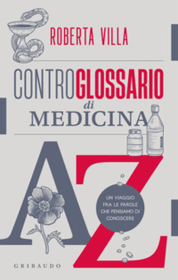 Controglossario di medicina. Un viaggio fra le parole che pensiamo di conoscere - Roberta Villa