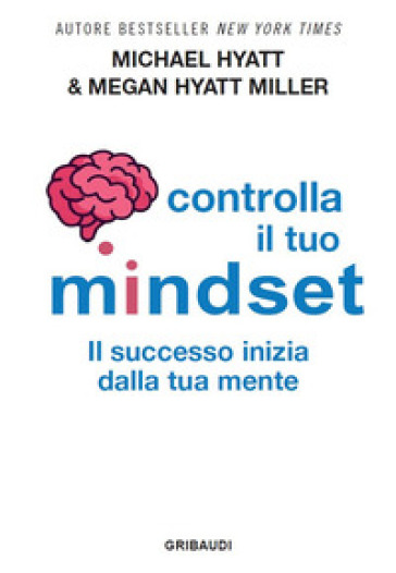 Controlla il tuo mindset. Il successo inizia dalla tua mente - Michael Hyatt - Megan Hyatt Miller