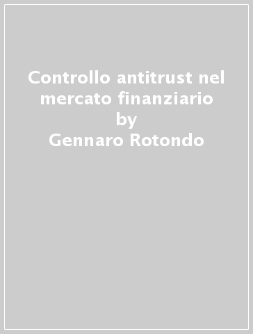 Controllo antitrust nel mercato finanziario - Gennaro Rotondo