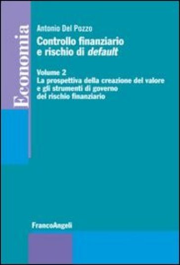 Controllo finanziario e rischio di default. 2: La prospettiva della creazione del valore e gli strumenti di governo del rischio finanziario - Antonio Del Pozzo