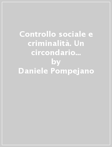 Controllo sociale e criminalità. Un circondario rurale nella Sicilia dell'800 - Daniele Pompejano - Ida Fazio - Giovanni Raffaele