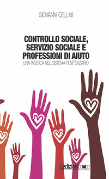 Controllo sociale, servizio sociale e professioni di aiuto. Una ricerca nel sistema penitenziario - Giovanni Cellini