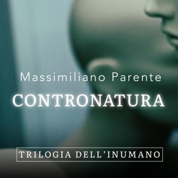Contronatura - Trilogia dell'Inumano 1 - Massimiliano Parente