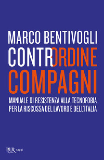 Contrordine compagni. Manuale di resistenza alla tecnofobia per la riscossa del lavoro e dell'Italia - Marco Bentivogli