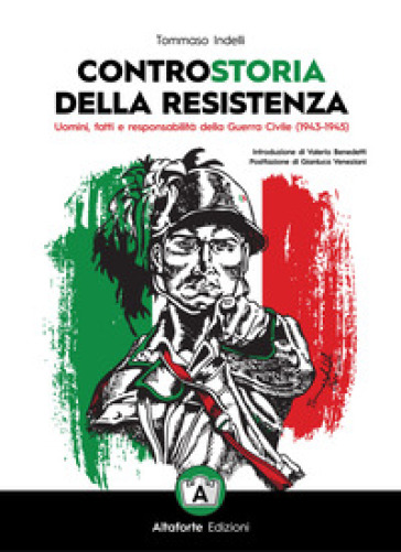 Controstoria della Resistenza. Uomini, fatti e responsabilità della Guerra Civile (1943-1945) - Tommaso Indelli