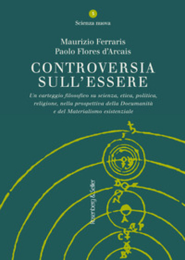 Controversia sull'essere. Un carteggio filosofico su scienza, etica, politica, religione, nella prospettiva della documanità e del materialismo esistenziale - Maurizio Ferraris - Paolo Flores d