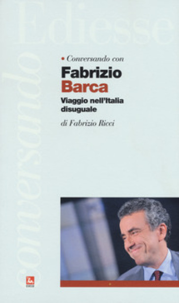 Conversando con Fabrizio Barca. Viaggio nell'Italia disuguale - Fabrizio Barca | 