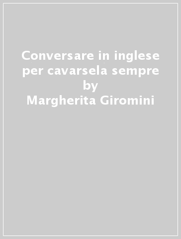 Conversare in inglese per cavarsela sempre - Margherita Giromini