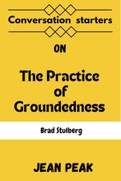 Conversations starters on The Practice of Groundedness : A Transformative Path to Success That Feeds--Not Crushes--Your Soul by Brad Stulberg