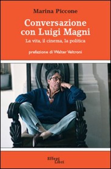Conversazione con Luigi Magni. La vita, il cinema, la politica - NA - Marina Piccone - Luigi Magni