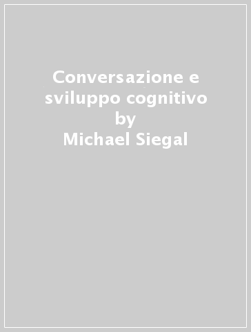 Conversazione e sviluppo cognitivo - Michael Siegal