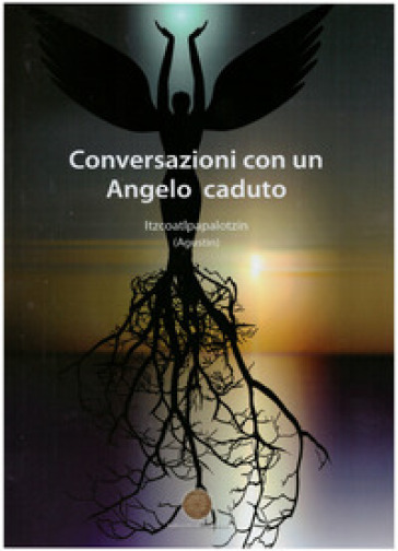 Conversazioni con un angelo caduto - Augustin Itzcoatl Papalotzin