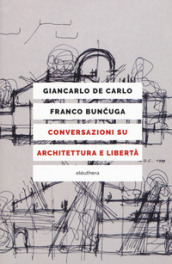 Conversazioni su architettura e libertà. Nuova ediz.