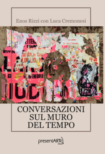 Conversazioni sul muro del tempo - Enos Rizzi - Luca Cremonesi