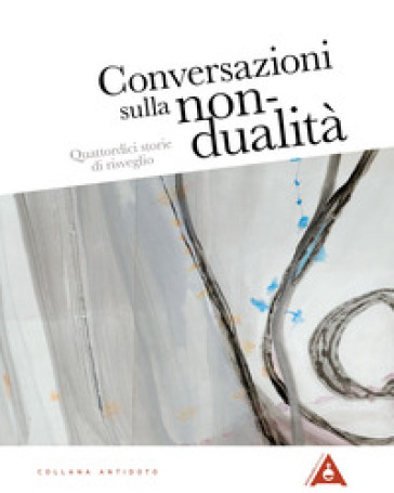 Conversazioni sulla non-dualità. Quattordici storie di risveglio. Nuova ediz. - Eleanora Gilbert