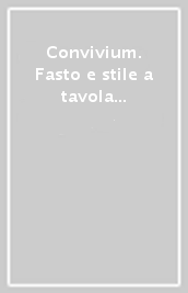 Convivium. Fasto e stile a tavola tra XVI e XIX secolo