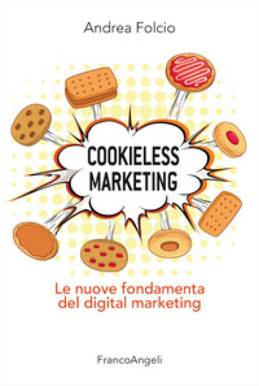 Cookieless marketing. Le nuove fondamenta del digital marketing - Andrea Folcio