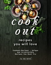 Cookout Recipes You Will Love: Cookout-Recipes Unique and Irresistible Recipes You Must Try