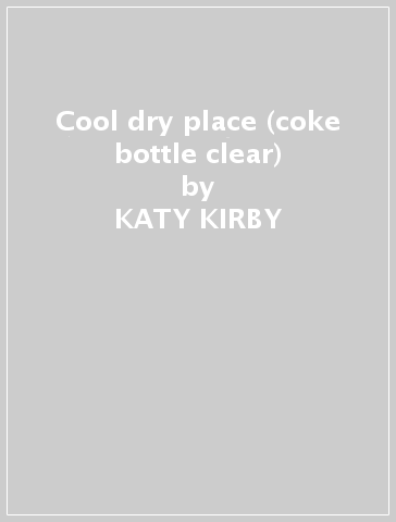 Cool dry place (coke bottle clear) - KATY KIRBY