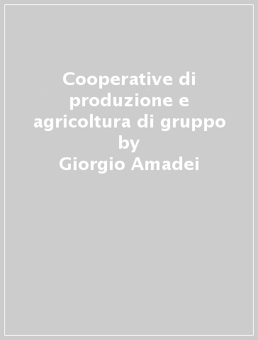Cooperative di produzione e agricoltura di gruppo - Arianna Montanari - Guido Corrazziari - Giorgio Amadei