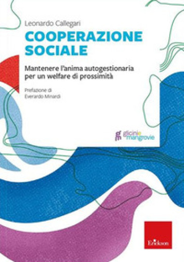 Cooperazione sociale. Mantenere l'anima autogestionaria per un welfare di prossimità - Leonardo Callegari