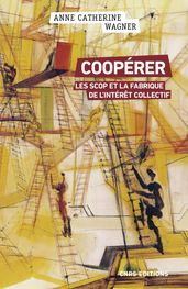 Coopérer - Les scops et la fabrique de l intérêt collectif