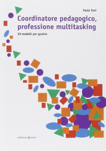 Coordinatore pedagogico, professione multitasking. 30 modelli per gestire - Paola Toni