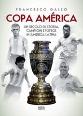 Copa América. Un secolo di storia, campioni e futbol in America Latina