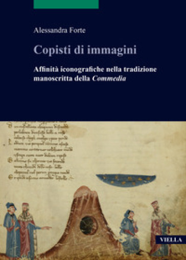 Copisti di immagini. Affinità iconografiche nella tradizione manoscritta della «Commedia» - Alessandra Forte